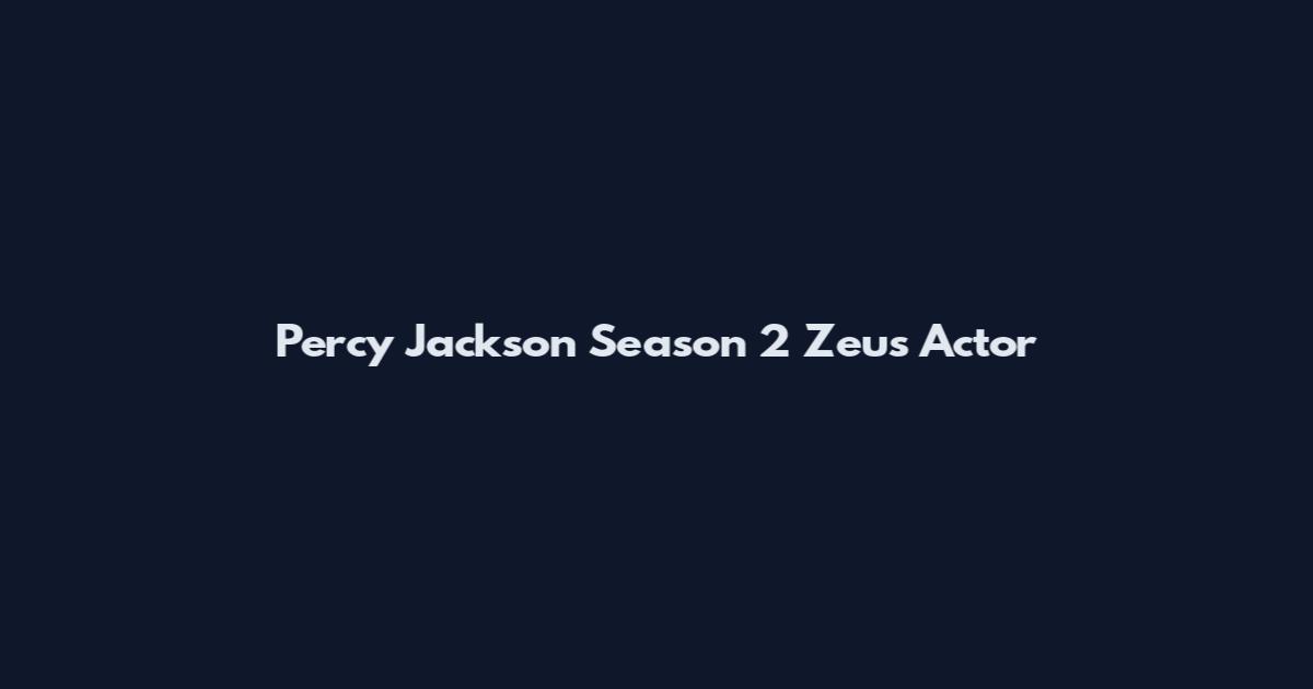 Percy Jackson Season 2 Zeus Actor