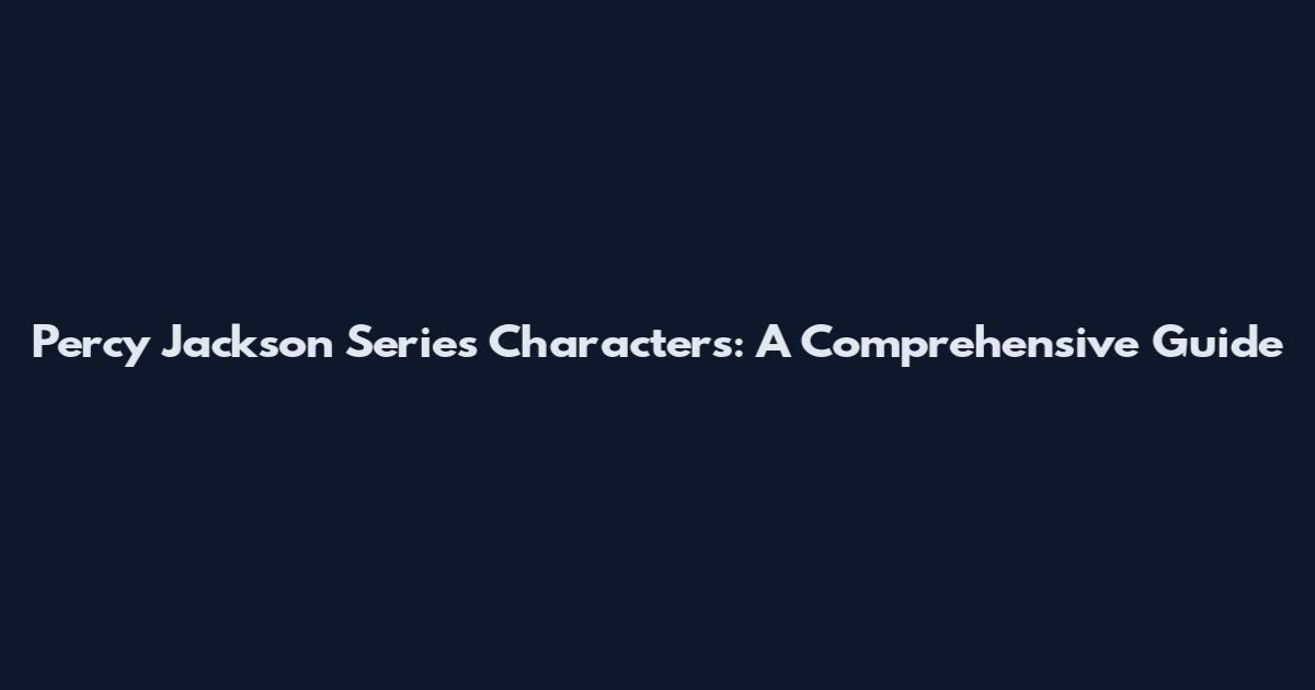 Percy Jackson Series Characters: A Comprehensive Guide