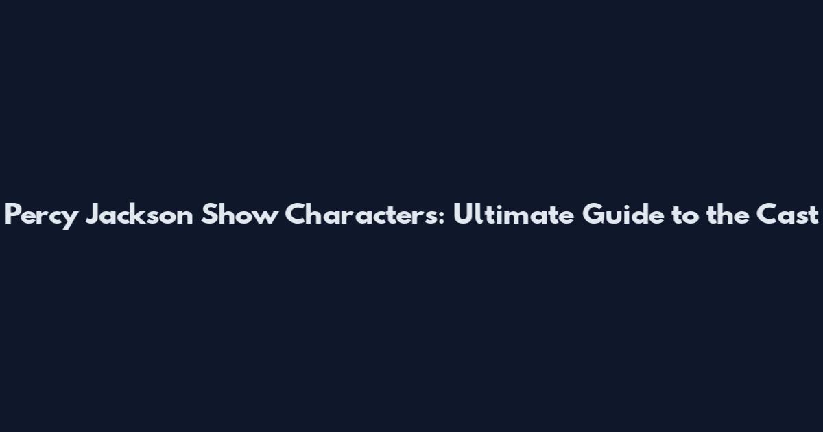 Percy Jackson Show Characters: Ultimate Guide to the Cast
