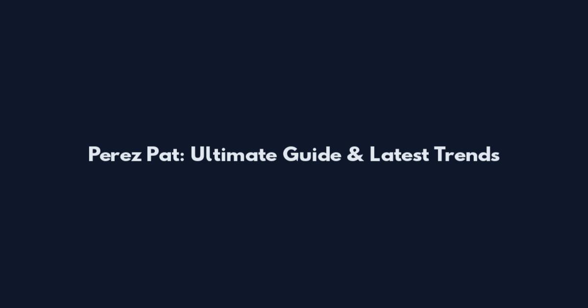 Perez Pat: Ultimate Guide & Latest Trends