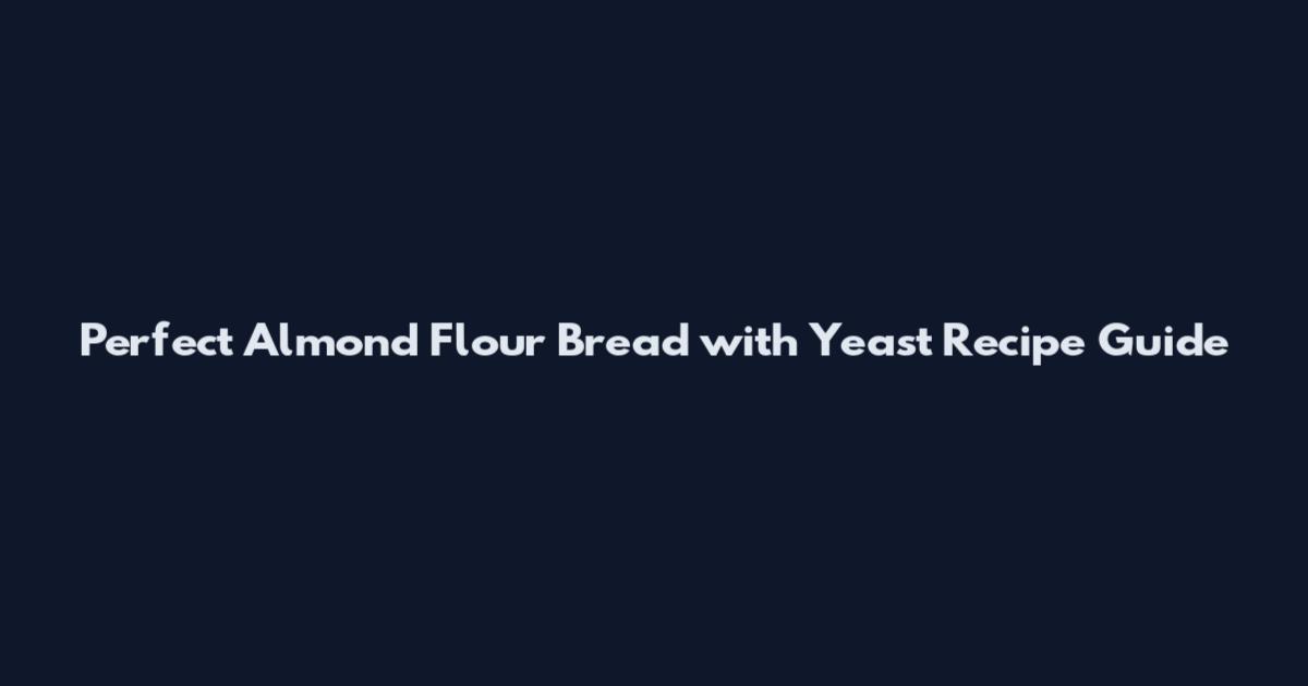 Perfect Almond Flour Bread with Yeast Recipe Guide
