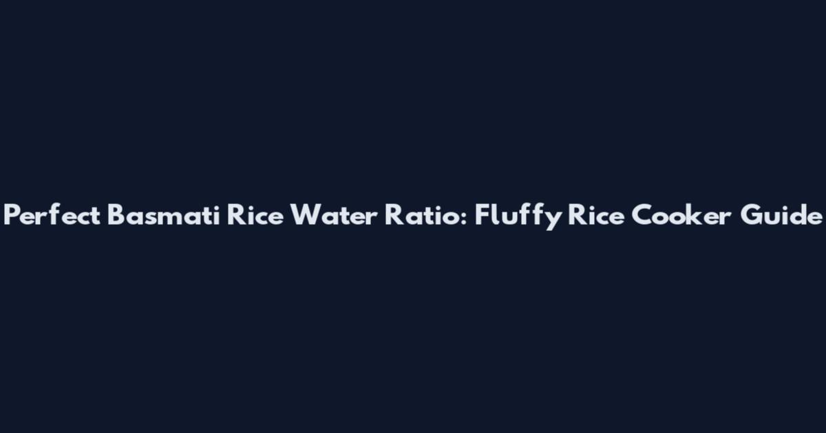 Perfect Basmati Rice Water Ratio: Fluffy Rice Cooker Guide