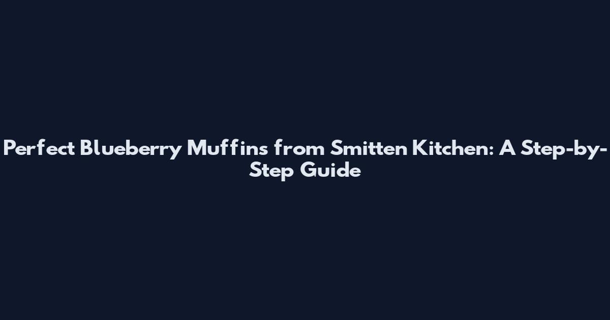 Perfect Blueberry Muffins from Smitten Kitchen: A Step-by-Step Guide