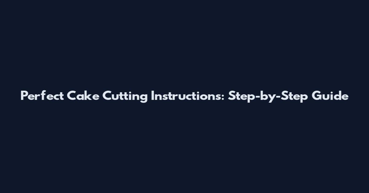 Perfect Cake Cutting Instructions: Step-by-Step Guide