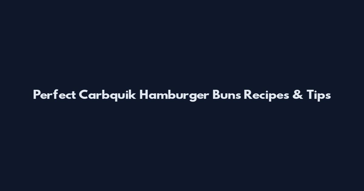 Perfect Carbquik Hamburger Buns Recipes & Tips