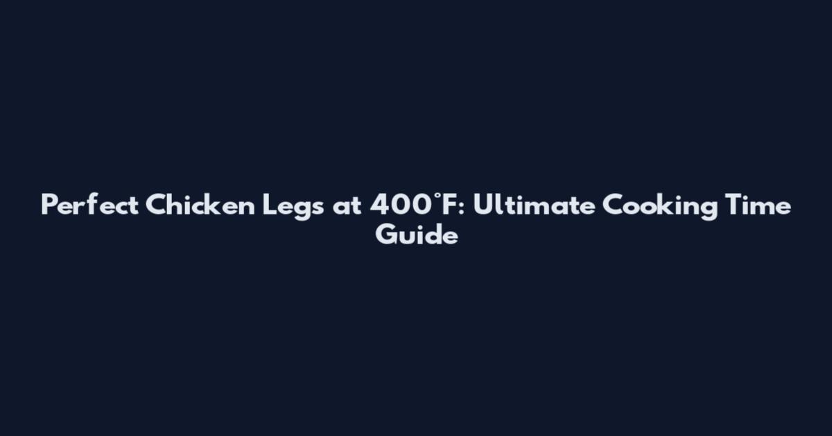 Perfect Chicken Legs at 400°F: Ultimate Cooking Time Guide