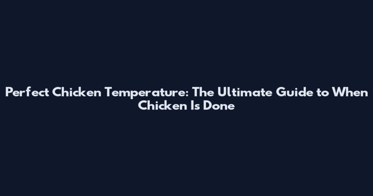 Perfect Chicken Temperature: The Ultimate Guide to When Chicken Is Done