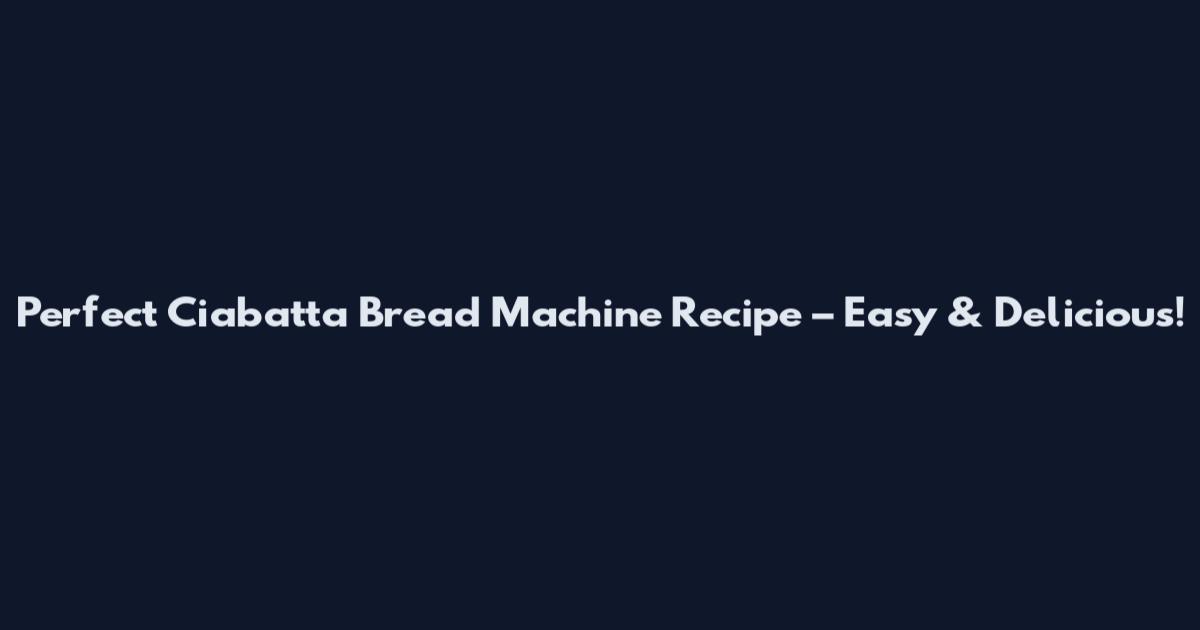 Perfect Ciabatta Bread Machine Recipe – Easy & Delicious!