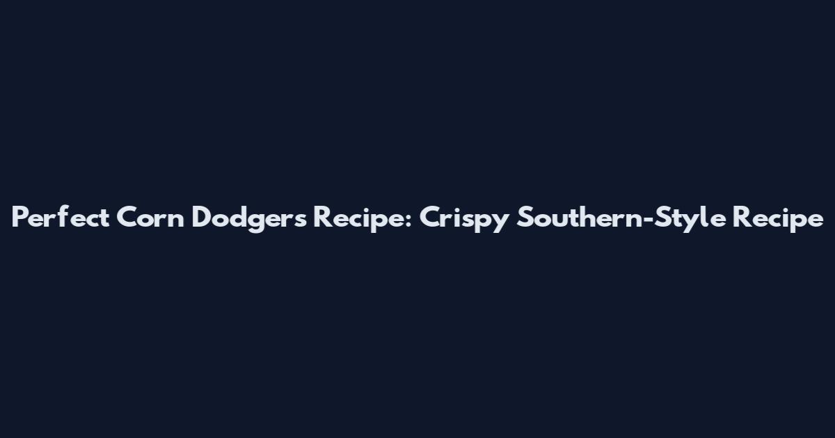 Perfect Corn Dodgers Recipe: Crispy Southern-Style Recipe