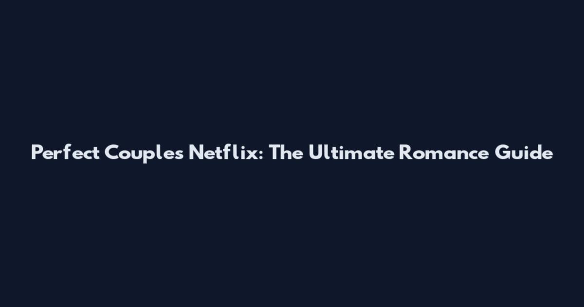 Perfect Couples Netflix: The Ultimate Romance Guide
