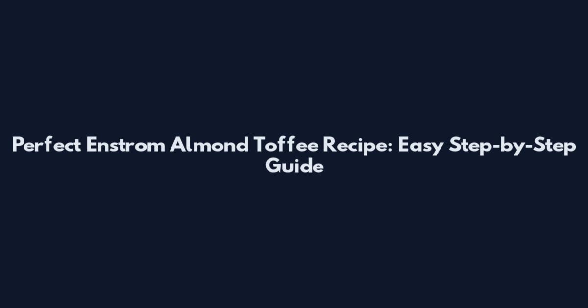 Perfect Enstrom Almond Toffee Recipe: Easy Step-by-Step Guide