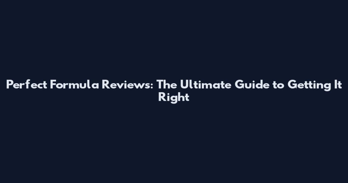 Perfect Formula Reviews: The Ultimate Guide to Getting It Right