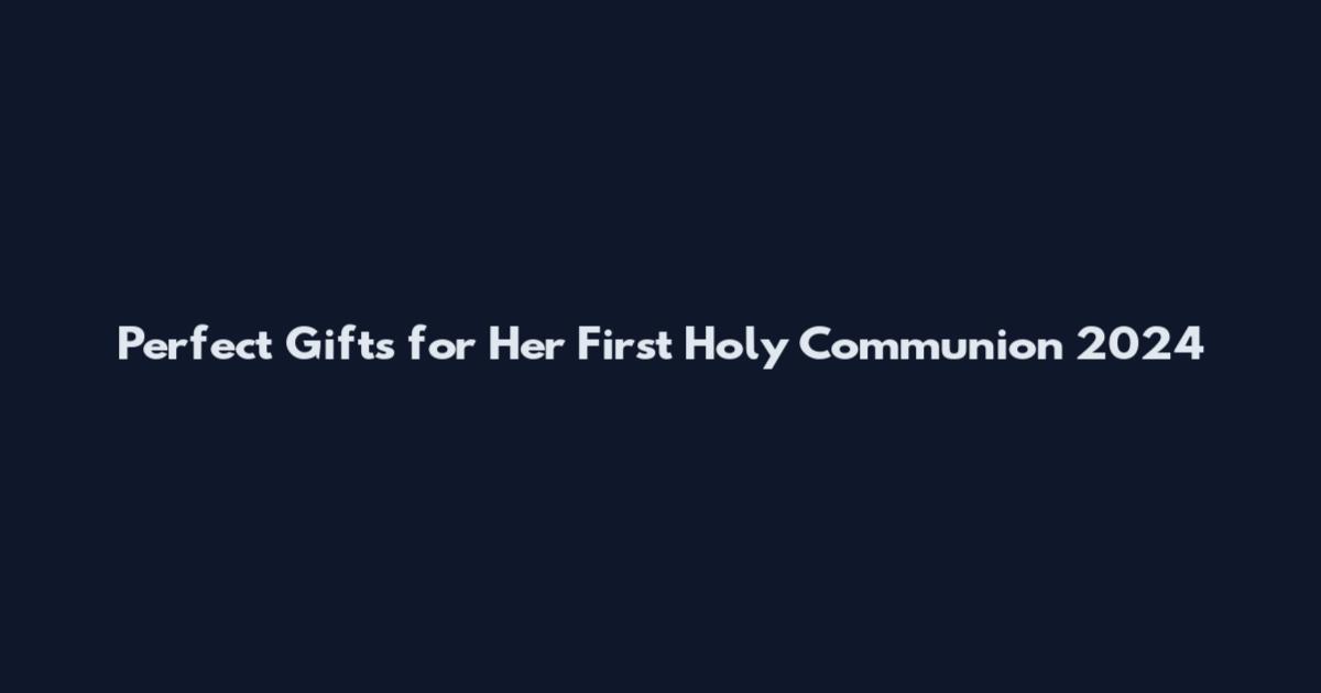 Perfect Gifts for Her First Holy Communion 2024