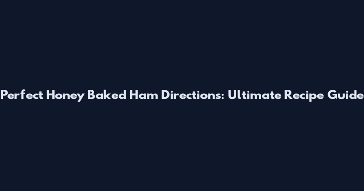 Perfect Honey Baked Ham Directions: Ultimate Recipe Guide