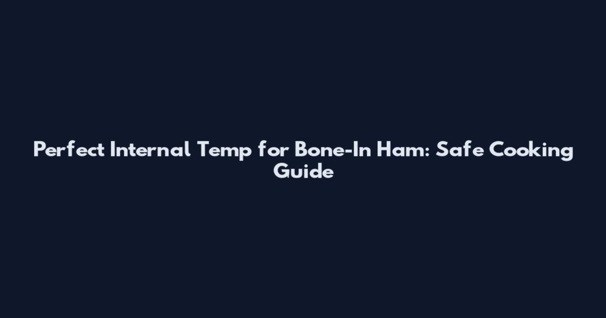 Perfect Internal Temp for Bone-In Ham: Safe Cooking Guide