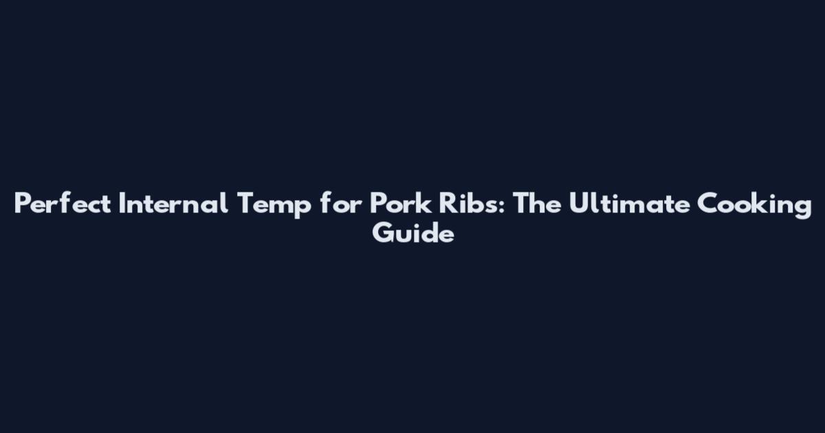 Perfect Internal Temp for Pork Ribs: The Ultimate Cooking Guide