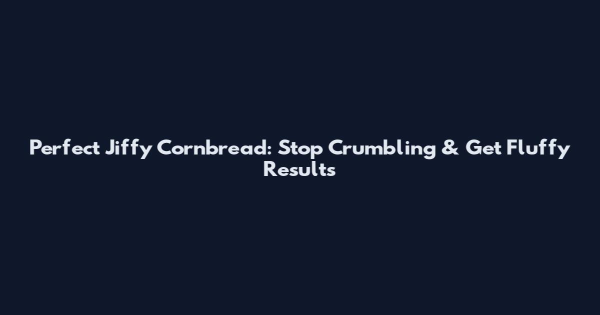 Perfect Jiffy Cornbread: Stop Crumbling & Get Fluffy Results