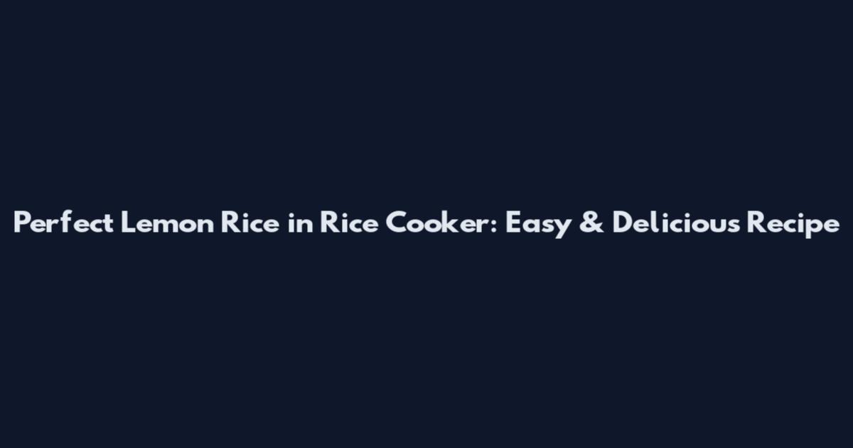Perfect Lemon Rice in Rice Cooker: Easy & Delicious Recipe