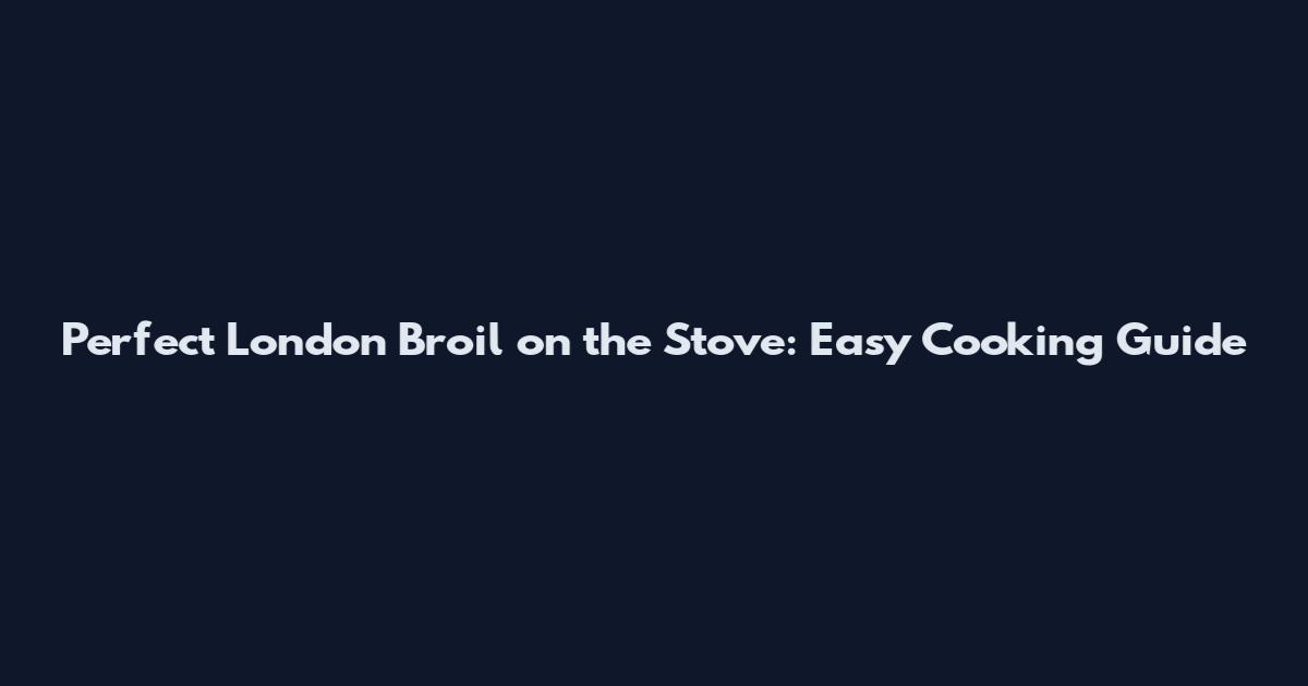 Perfect London Broil on the Stove: Easy Cooking Guide