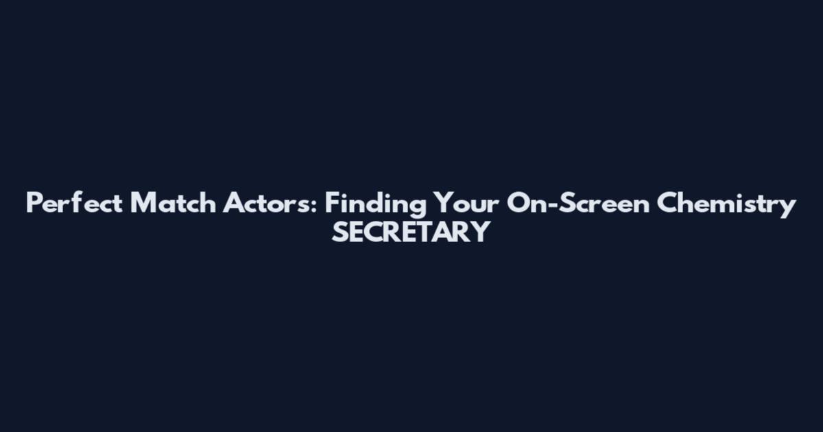 Perfect Match Actors: Finding Your On-Screen Chemistry_SECRETARY