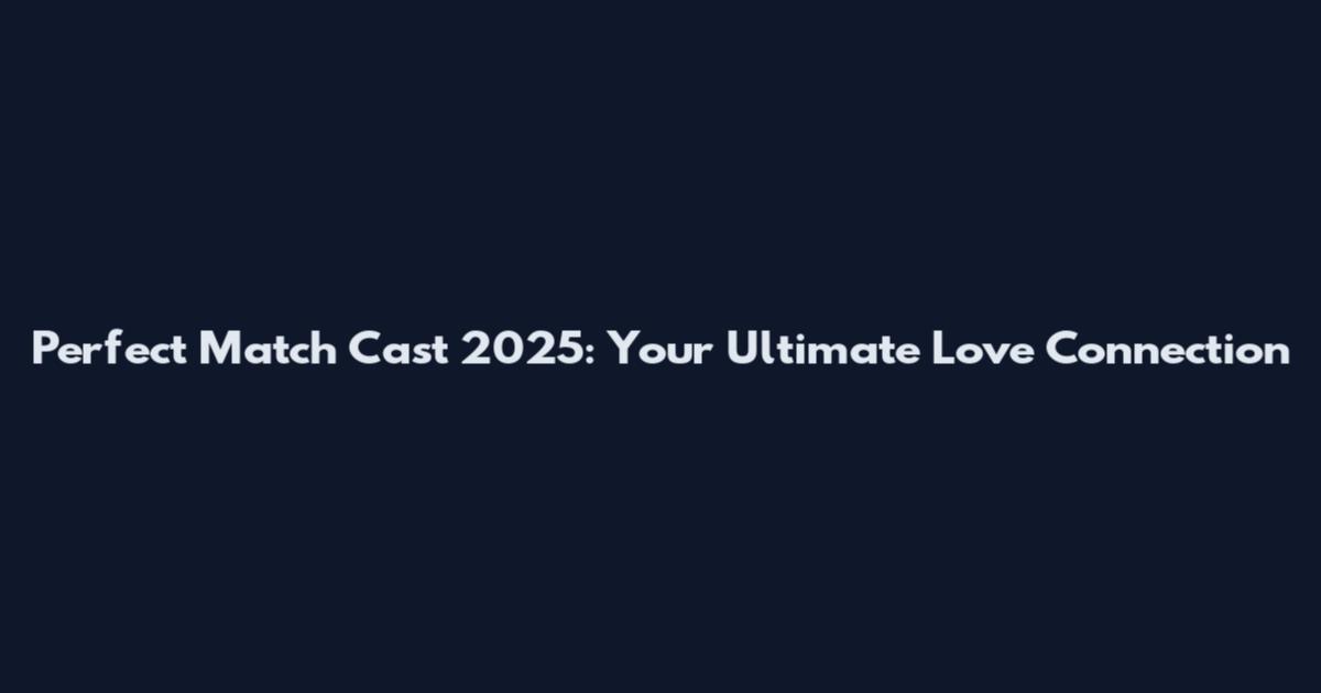 Perfect Match Cast 2025: Your Ultimate Love Connection