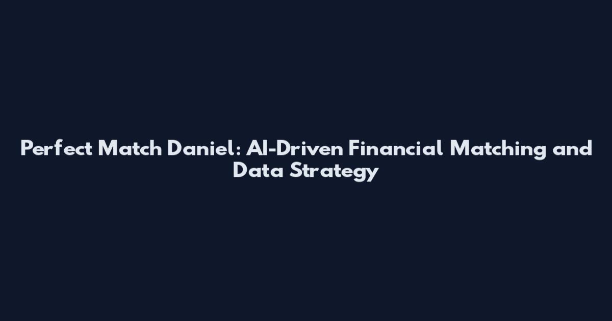 Perfect Match Daniel: AI-Driven Financial Matching and Data Strategy