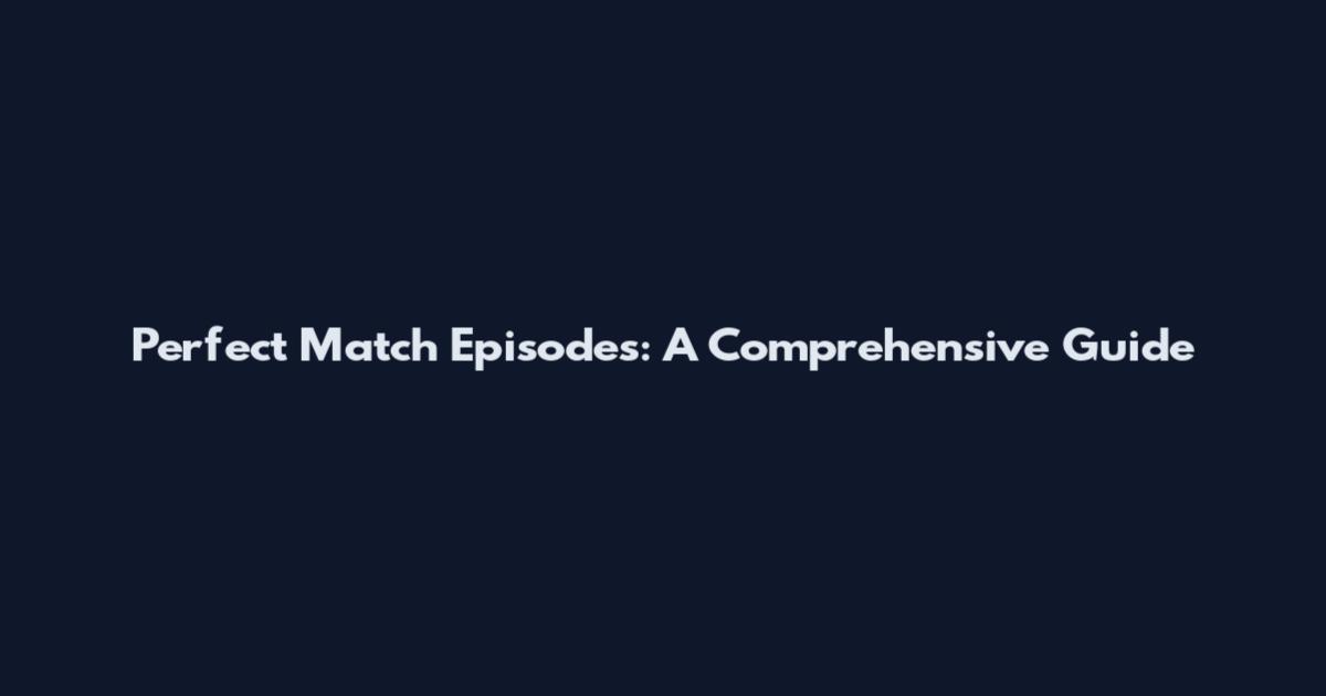 Perfect Match Episodes: A Comprehensive Guide