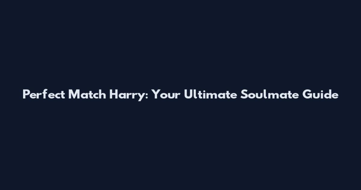 Perfect Match Harry: Your Ultimate Soulmate Guide