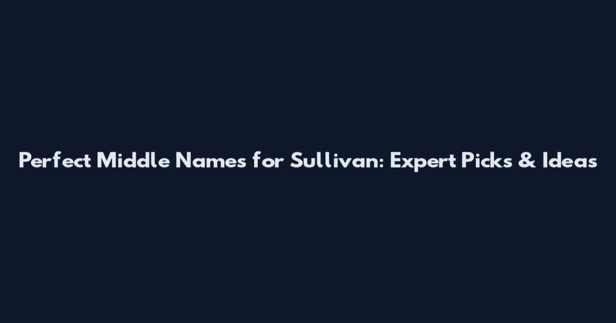 Perfect Middle Names for Sullivan: Expert Picks & Ideas