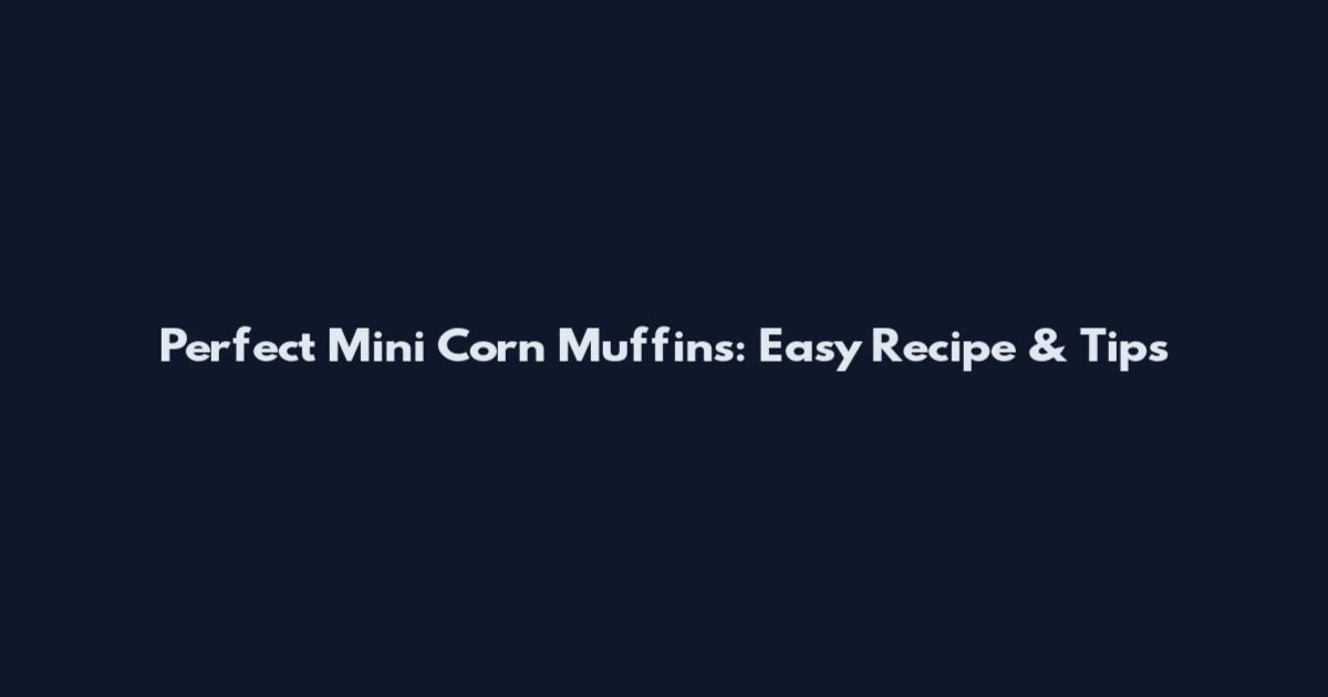 Perfect Mini Corn Muffins: Easy Recipe & Tips
