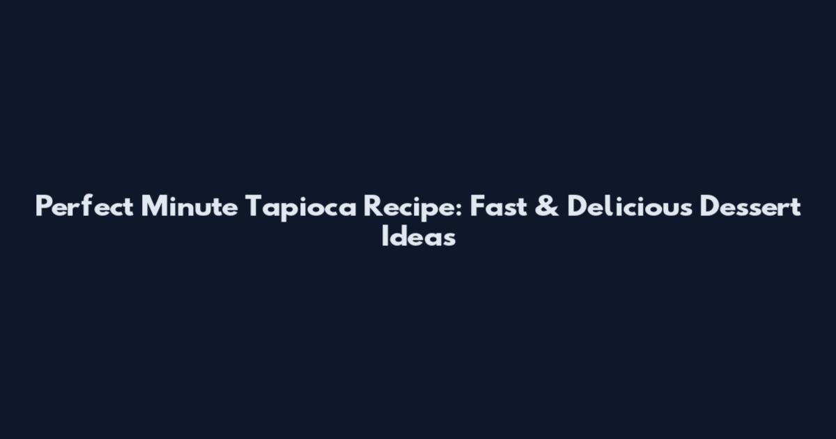 Perfect Minute Tapioca Recipe: Fast & Delicious Dessert Ideas