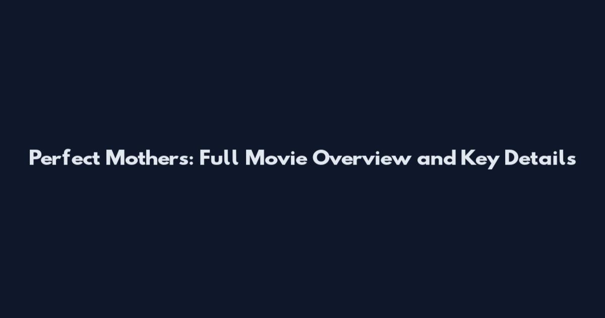 Perfect Mothers: Full Movie Overview and Key Details