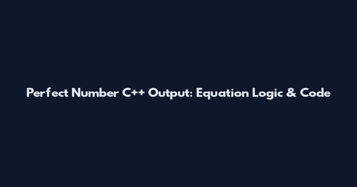 Perfect Number C++ Output: Equation Logic & Code