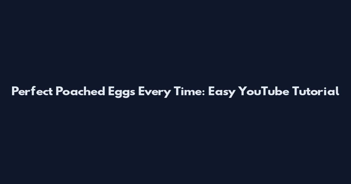 Perfect Poached Eggs Every Time: Easy YouTube Tutorial