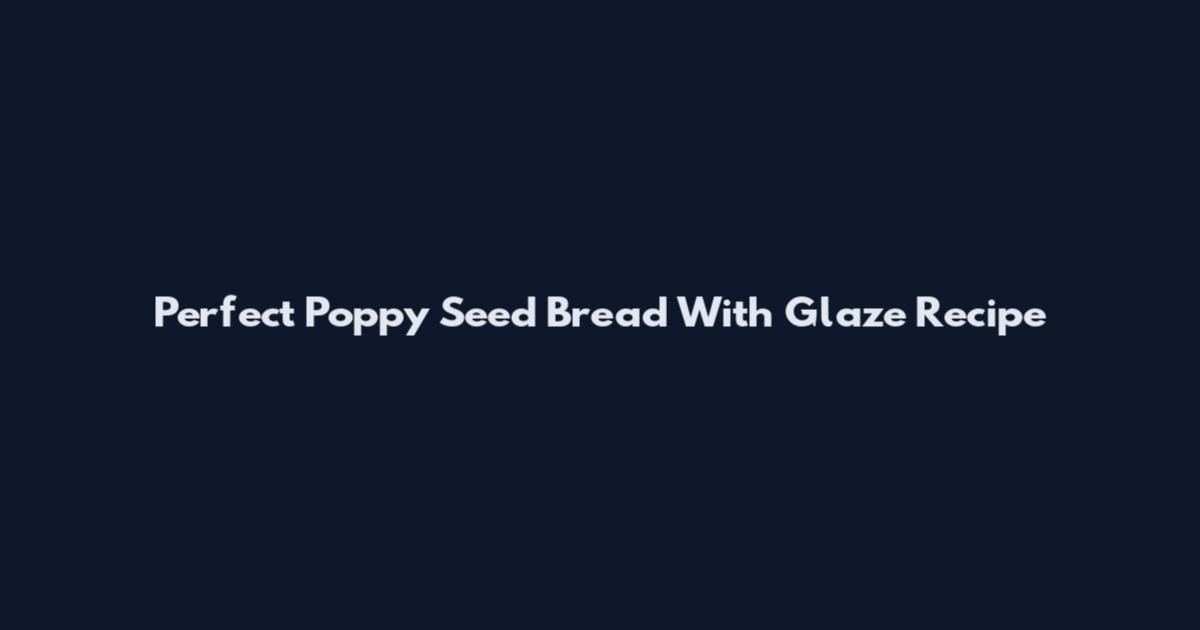 Perfect Poppy Seed Bread With Glaze Recipe