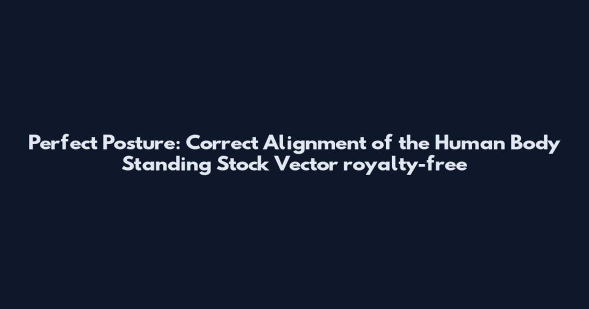 Perfect Posture: Correct Alignment of the Human Body Standing Stock Vector royalty-free