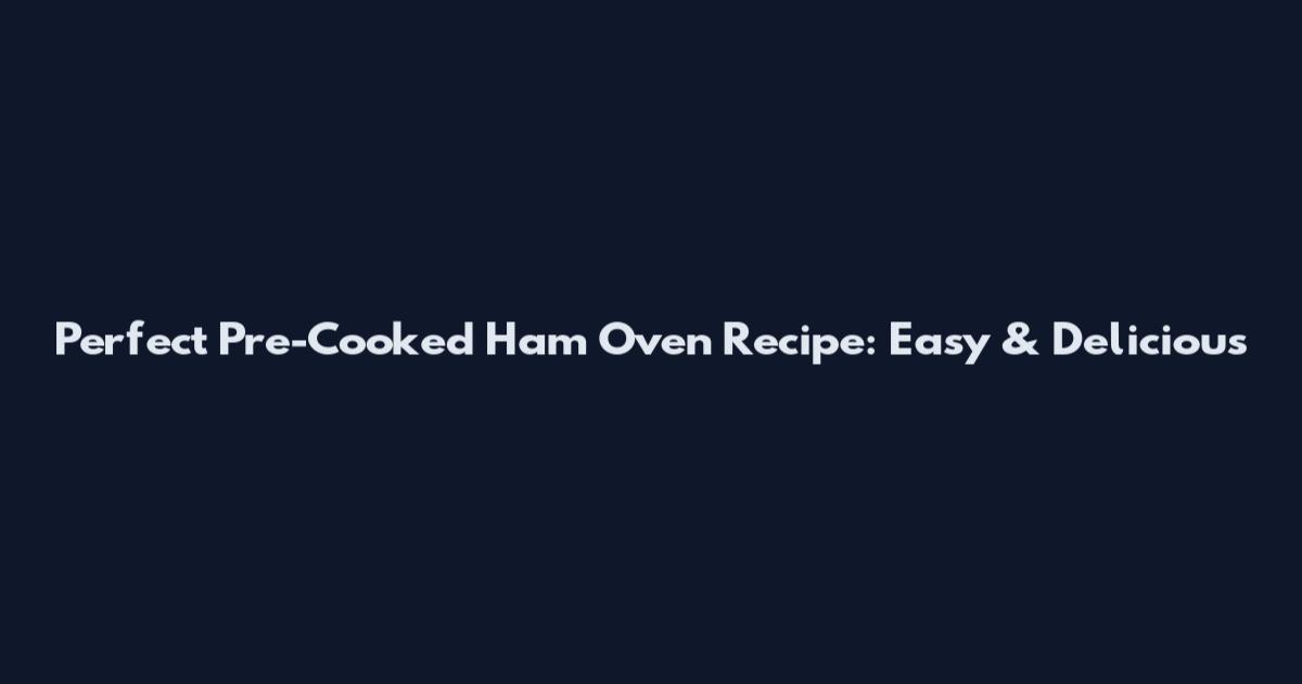 Perfect Pre-Cooked Ham Oven Recipe: Easy & Delicious
