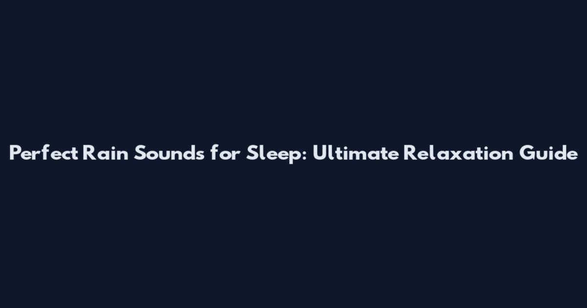 Perfect Rain Sounds for Sleep: Ultimate Relaxation Guide