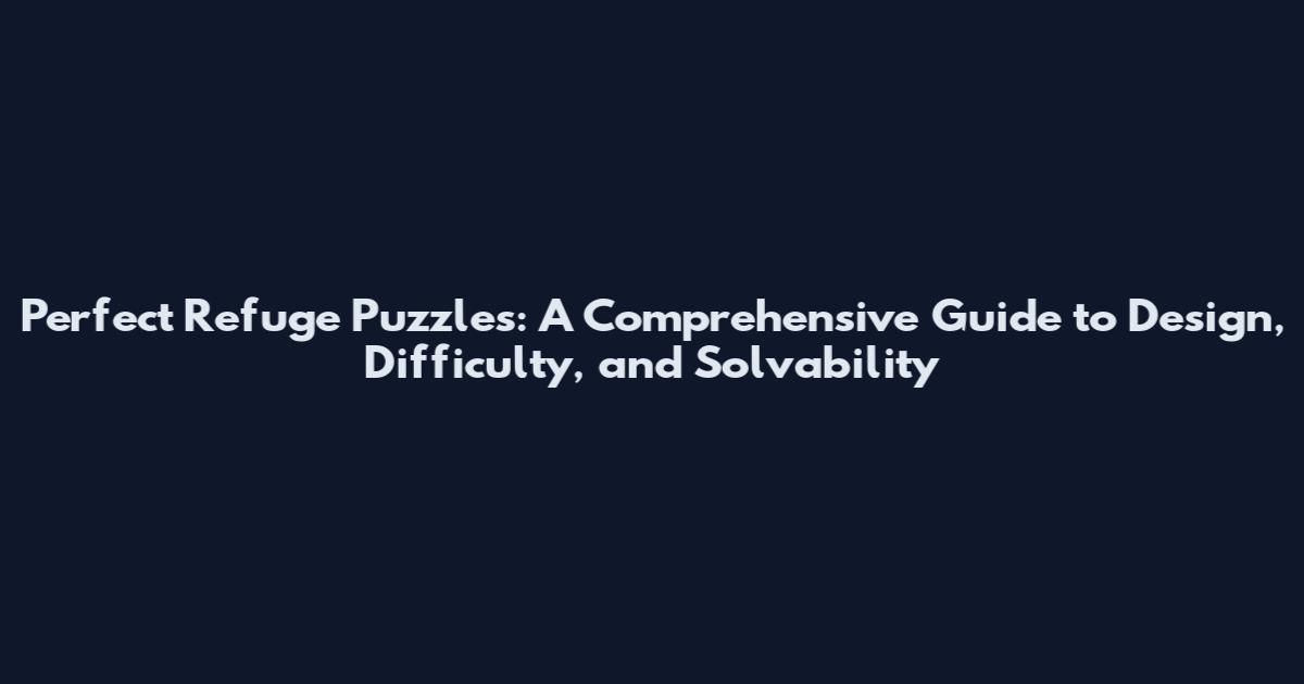 Perfect Refuge Puzzles: A Comprehensive Guide to Design, Difficulty, and Solvability