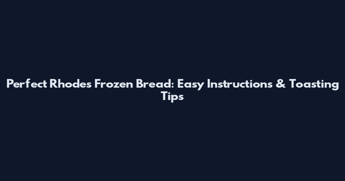 Perfect Rhodes Frozen Bread: Easy Instructions & Toasting Tips