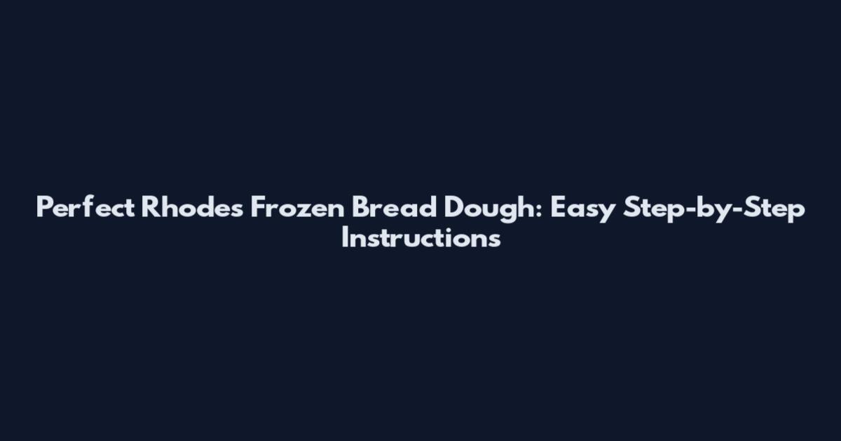 Perfect Rhodes Frozen Bread Dough: Easy Step-by-Step Instructions