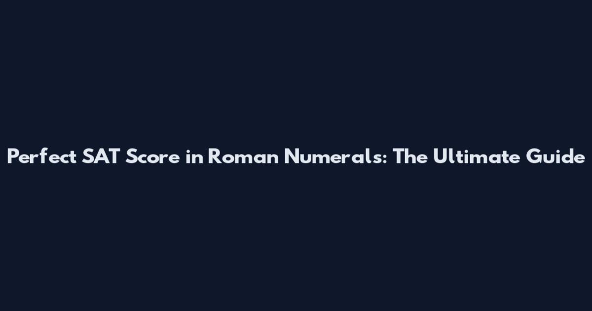 Perfect SAT Score in Roman Numerals: The Ultimate Guide