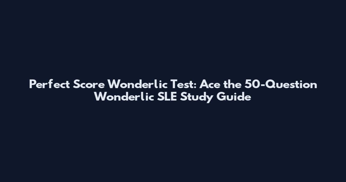 Perfect Score Wonderlic Test: Ace the 50-Question Wonderlic SLE Study Guide