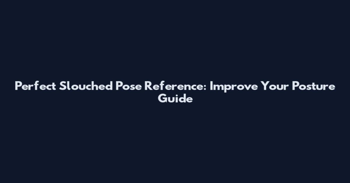 Perfect Slouched Pose Reference: Improve Your Posture Guide