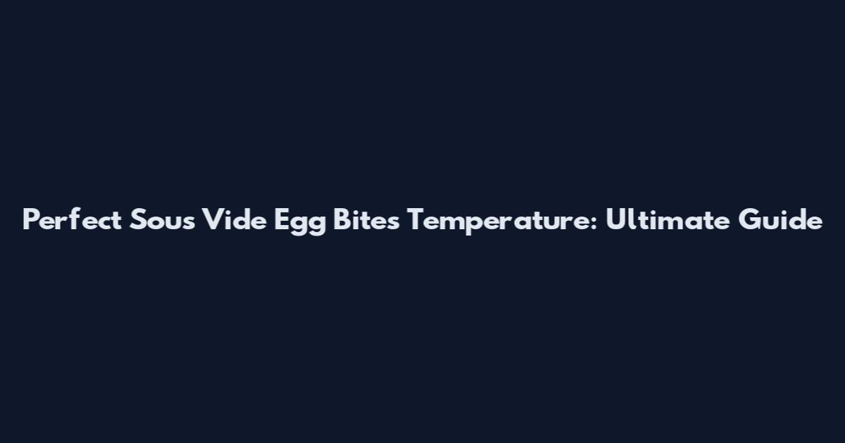Perfect Sous Vide Egg Bites Temperature: Ultimate Guide