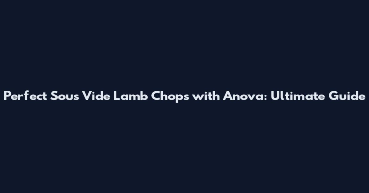 Perfect Sous Vide Lamb Chops with Anova: Ultimate Guide