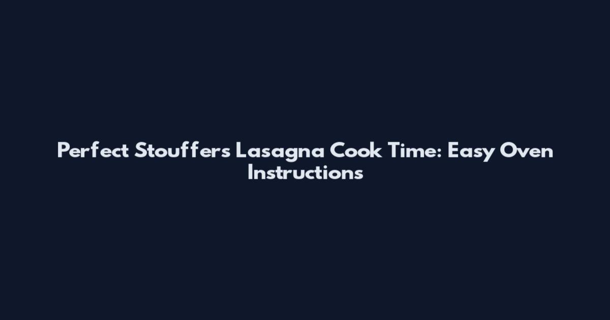 Perfect Stouffer's Lasagna Cook Time: Easy Oven Instructions