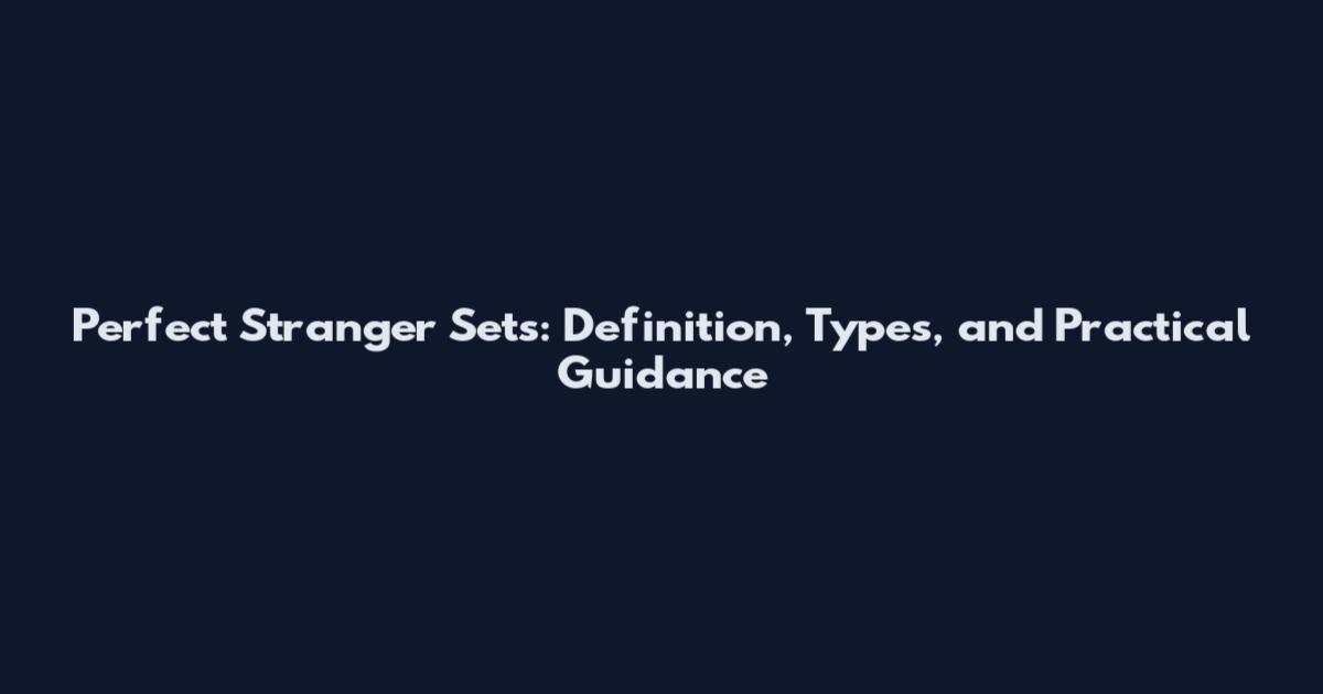 Perfect Stranger Sets: Definition, Types, and Practical Guidance