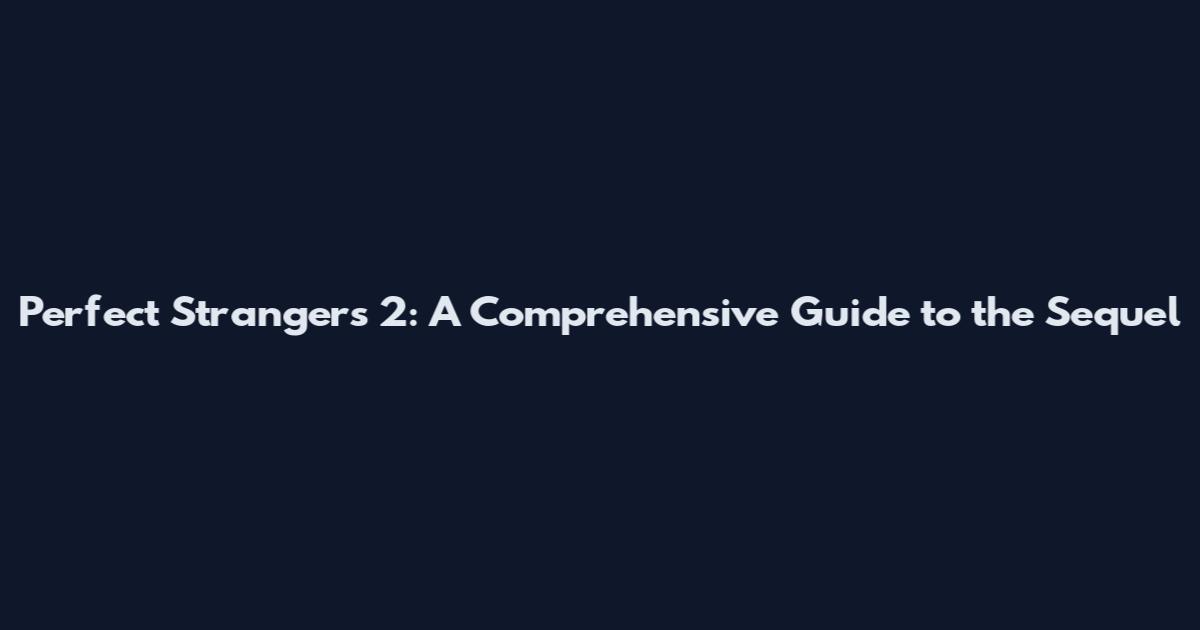 Perfect Strangers 2: A Comprehensive Guide to the Sequel
