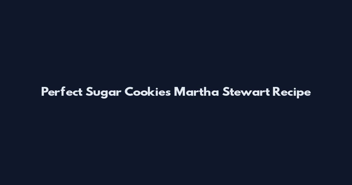 Perfect Sugar Cookies Martha Stewart Recipe